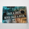 Chase a Check, Never Chase a Bitch.
